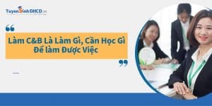 C&B là làm gì, cần học những gì để làm C&B