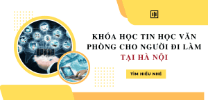 Khóa học tin học văn phòng cho người đi làm tại Hà Nội