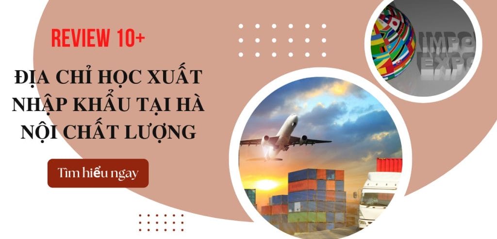 Review Top 10+ địa chỉ học xuất nhập khẩu tại Hà Nội chất lượng