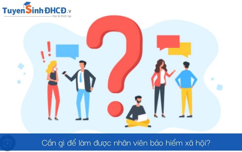Để trở thành nhân viên bảo hiểm xã hội bạn cần có những yếu tố nào?
